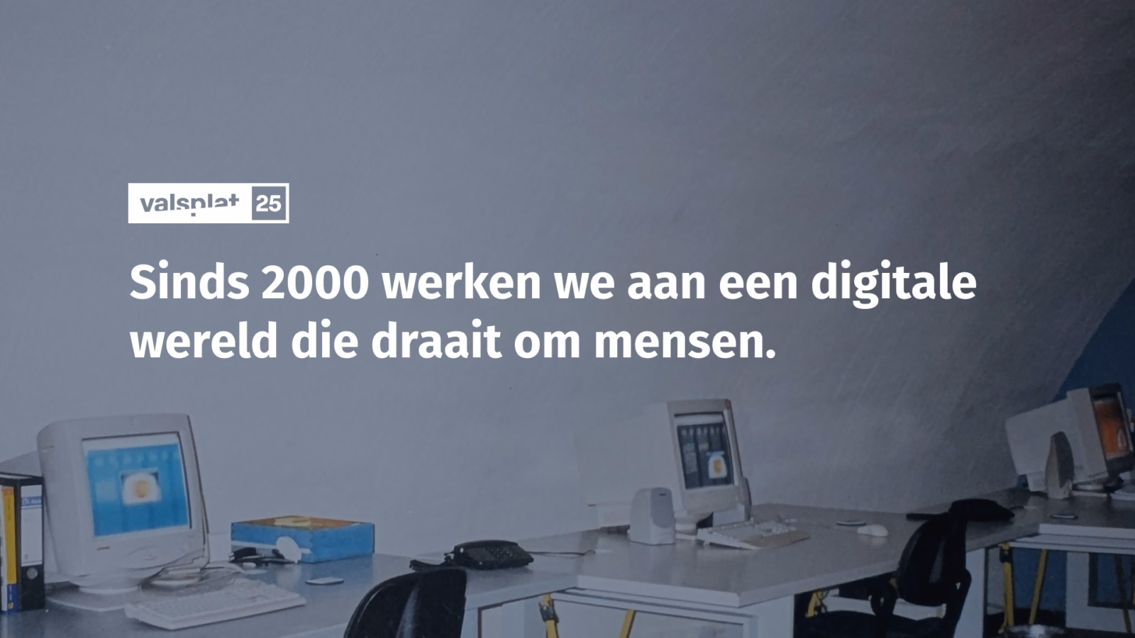 Photo of Valsplat's first office in 2000, featuring the Valsplat logo and the text: "Since 2000, we've been building a digital world that puts people first."